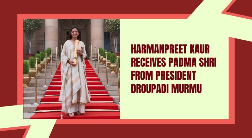 Harmanpreet Kaur Receives Padma Shri from President Droupadi Murmu