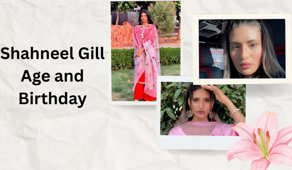 Shahneel Gill Age and Birthday