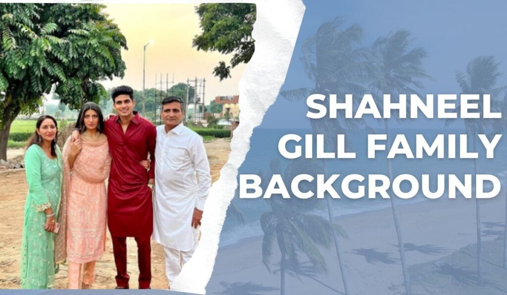 Shahneel Gill Family Background