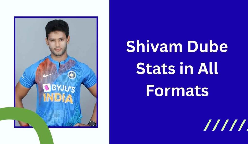 Shivam Dube Stats in All Formats