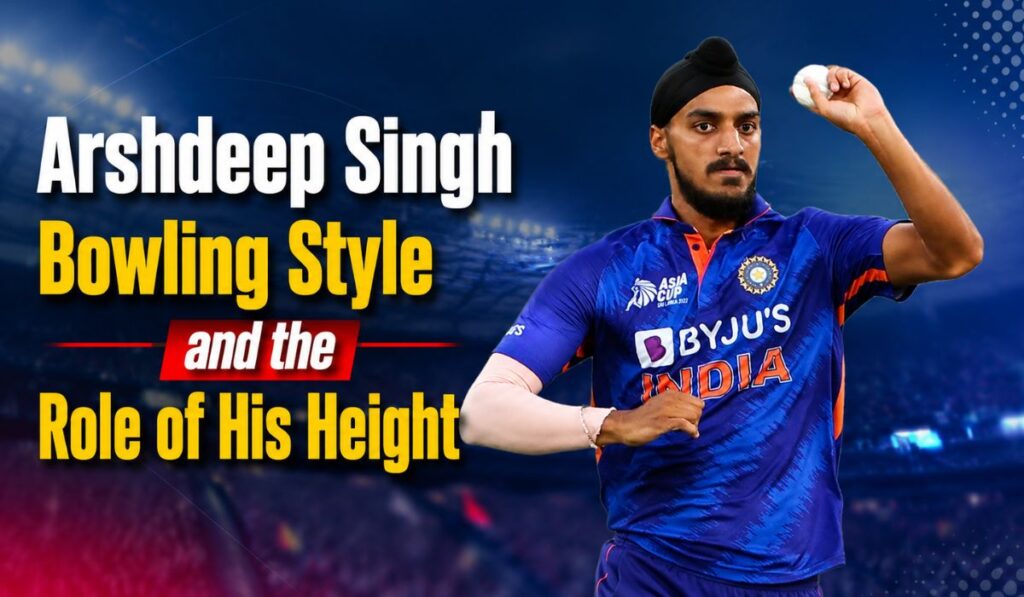 Arshdeep Singh Bowling Style and the Role of His Height