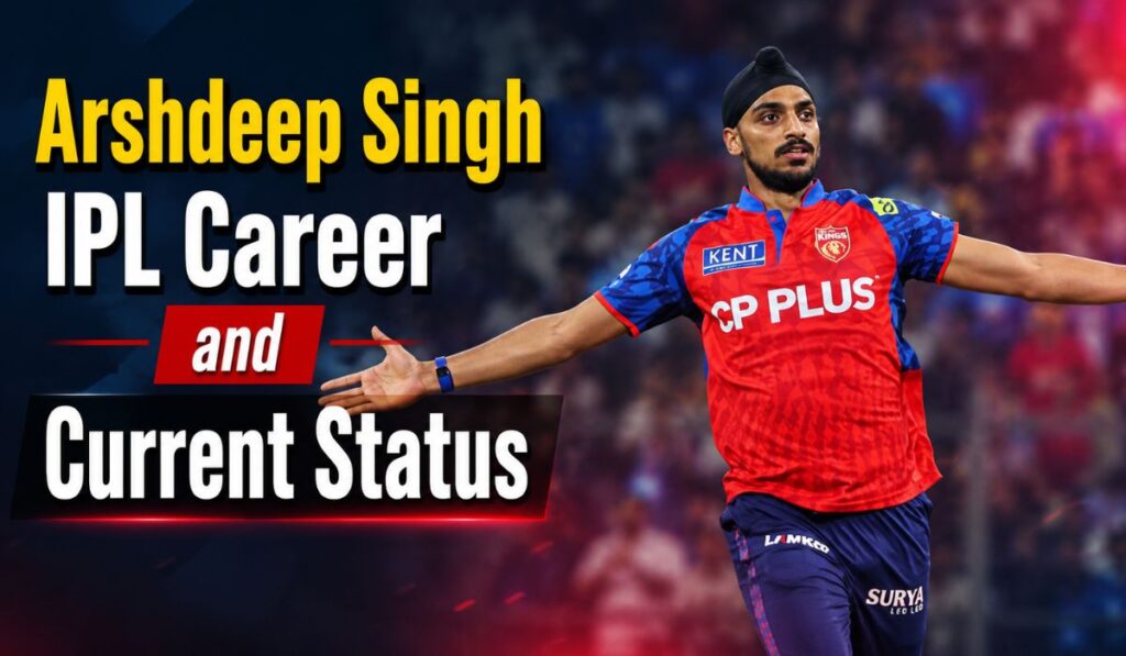 Arshdeep Singh IPL Career and Current Status