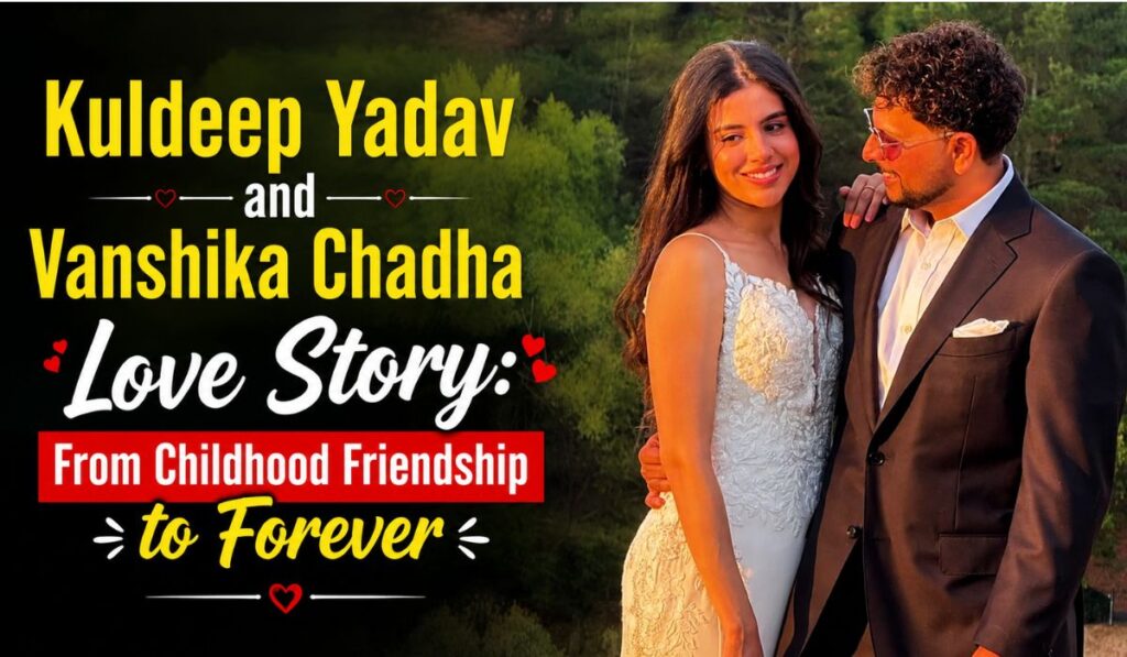 Kuldeep Yadav and Vanshika Chadha Love Story From Childhood Friendship to Forever