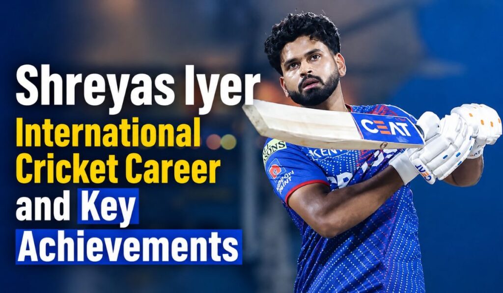 Shreyas Iyer International Cricket Career and Key Achievements